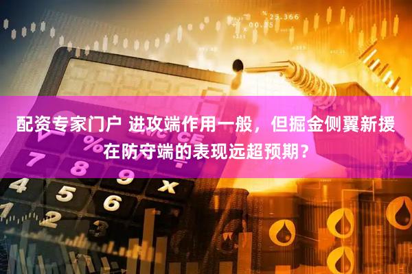 配资专家门户 进攻端作用一般，但掘金侧翼新援在防守端的表现远超预期？